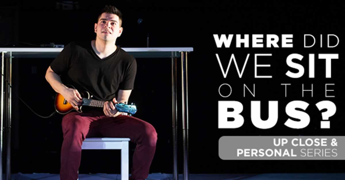 Where Did We Sit on the Bus? Written and Performed by Brian Quijada Apr 27 - Jun 4, 2017
